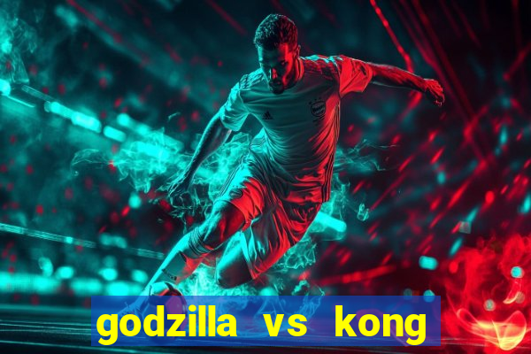 godzilla vs kong filme completo dublado